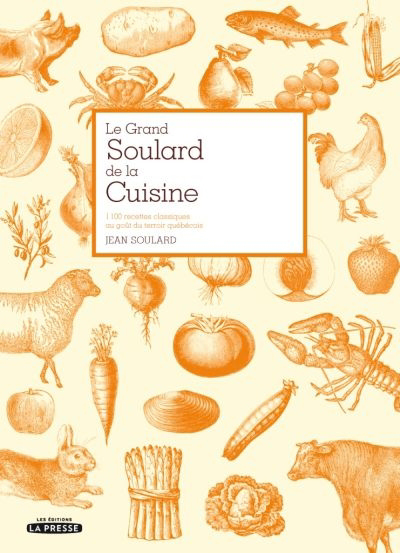 Le grand Soulard de la cuisine : 1 100 recettes classiques au goût du terroir québécois 