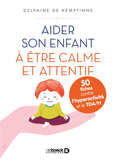 Aider son enfant à être calme et attentif : 50 fiches contre l'hyperactivité et le TDA/H 