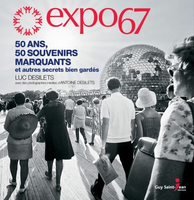 Expo67 : 50 ans, 50 souvenirs marquants et autres secrets bien gardés 