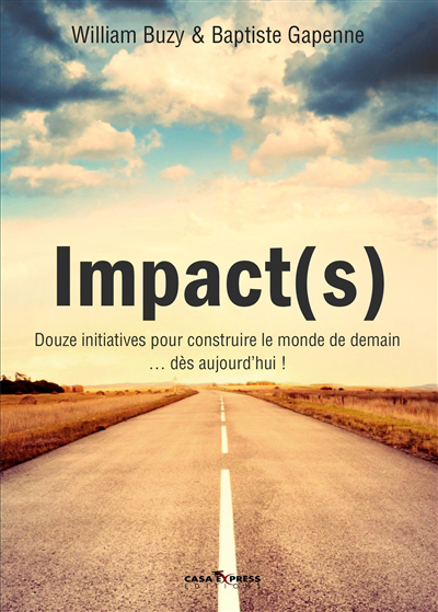 Impact(s) : douze initiatives pour construire le monde de demain ... dès aujourd'hui! : reportages, analises, interviews 