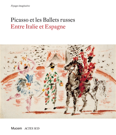 Picasso et les Ballets russes : entre Italie et Espagne : voyages imaginaires 