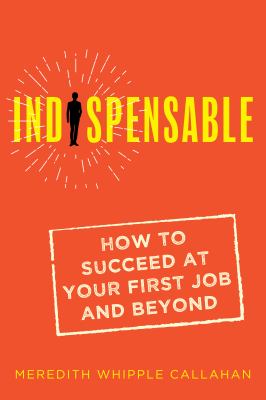 Indispensable : how to succeed at your first job and beyond 
