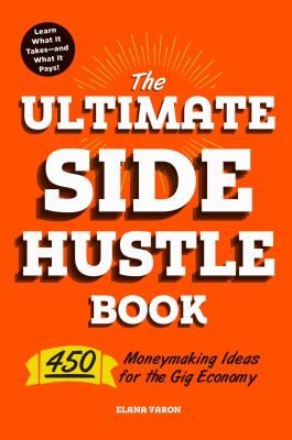 The ultimate side hustle book : 450 moneymaking ideas for the gig economy 