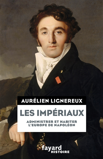Les impériaux : administrer et habiter l'Europe de Napoléon