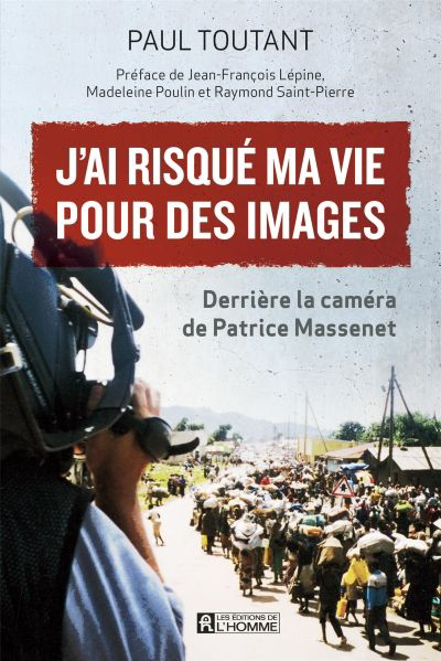 J'ai risqué ma vie pour des images : derrière la caméra de Patrice Massenet 