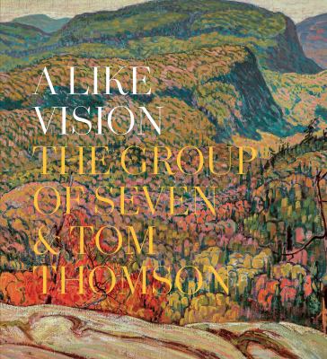 A like vision : the Group of Seven & Tom Thomson 
