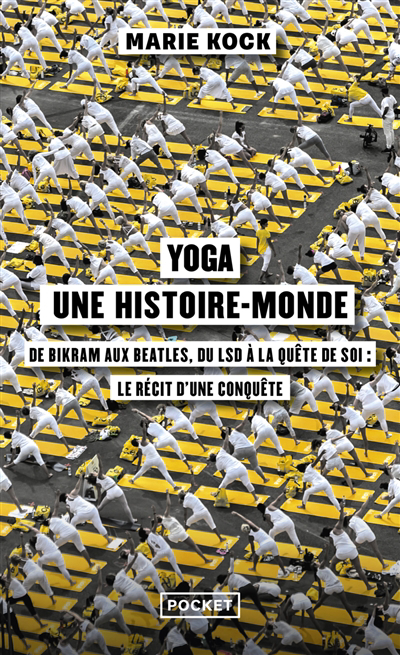 Yoga, une histoire-monde : de Bikram aux Beatles, du LSD à la quête de soi : le récit d'une conquête 