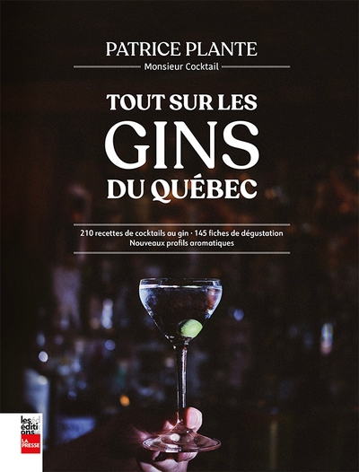 Tout sur les gins du Québec : 210 recettes de cocktails au gin : 145 fiches de dégustation : nouveaux profils aromatiques 