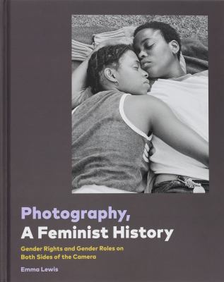 Photography, a feminist history : gender rights and gender roles on both sides of the camera 